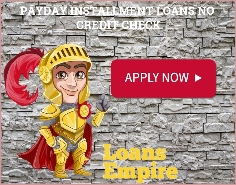 Payday Installment Loans No Credit Check